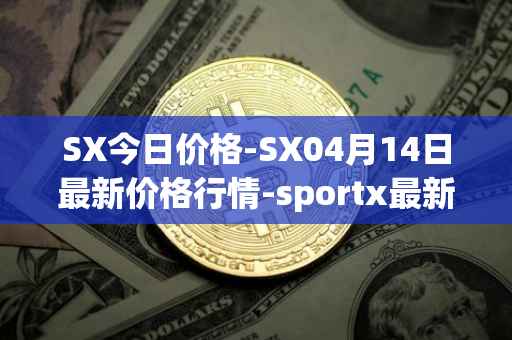 SX今日价格-SX04月14日最新价格行情-sportx最新走势消息