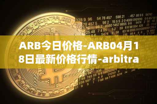 ARB今日价格-ARB04月18日最新价格行情-arbitrage最新走势消息
