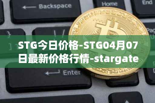 STG今日价格-STG04月07日最新价格行情-stargate-finance最新走势消息