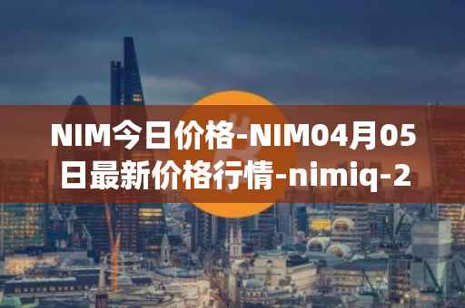 NIM今日价格-NIM04月05日最新价格行情-nimiq-2最新走势消息