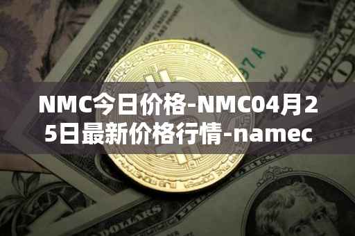 NMC今日价格-NMC04月25日最新价格行情-namecoin最新走势消息