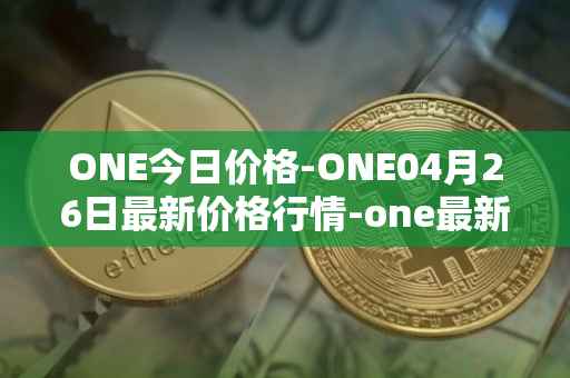 ONE今日价格-ONE04月26日最新价格行情-one最新走势消息