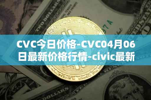 CVC今日价格-CVC04月06日最新价格行情-civic最新走势消息