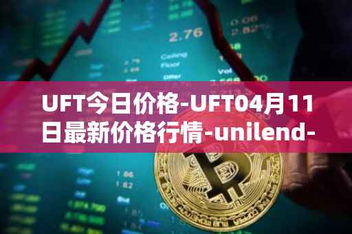 UFT今日价格-UFT04月11日最新价格行情-unilend-finance最新走势消息