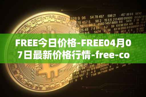 FREE今日价格-FREE04月07日最新价格行情-free-coin最新走势消息