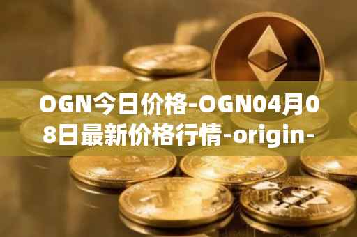 OGN今日价格-OGN04月08日最新价格行情-origin-protocol最新走势消息