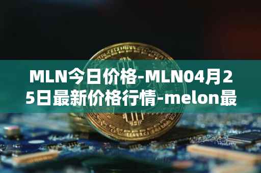 MLN今日价格-MLN04月25日最新价格行情-melon最新走势消息