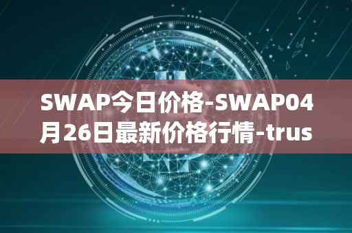 SWAP今日价格-SWAP04月26日最新价格行情-trustswap最新走势消息