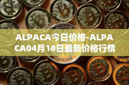 ALPACA今日价格-ALPACA04月18日最新价格行情-alpaca-finance最新走势消息