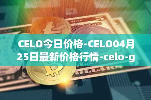 CELO今日价格-CELO04月25日最新价格行情-celo-gold最新走势消息