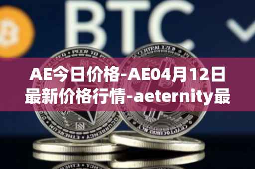 AE今日价格-AE04月12日最新价格行情-aeternity最新走势消息