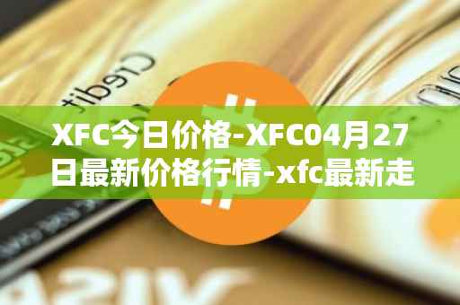 XFC今日价格-XFC04月27日最新价格行情-xfc最新走势消息