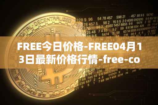 FREE今日价格-FREE04月13日最新价格行情-free-coin最新走势消息