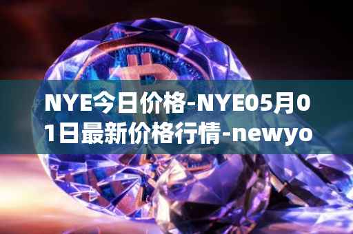 NYE今日价格-NYE05月01日最新价格行情-newyork-exchange最新走势消息