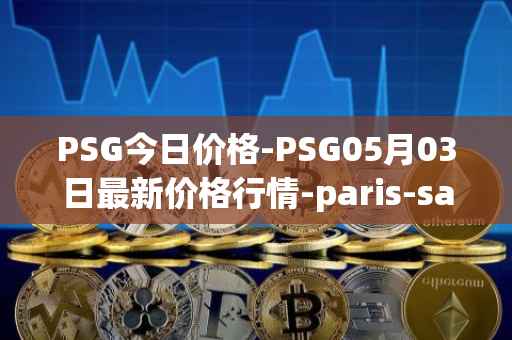 PSG今日价格-PSG05月03日最新价格行情-paris-saint-germain-fan-token最新走势消息
