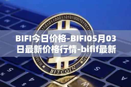 BIFI今日价格-BIFI05月03日最新价格行情-bifif最新走势消息