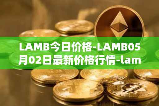 LAMB今日价格-LAMB05月02日最新价格行情-lamb最新走势消息