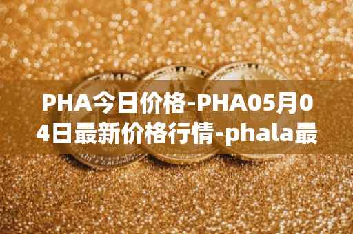 PHA今日价格-PHA05月04日最新价格行情-phala最新走势消息