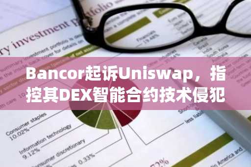 Bancor起诉Uniswap，指控其DEX智能合约技术侵犯专利