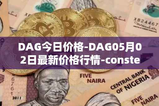 DAG今日价格-DAG05月02日最新价格行情-constellation最新走势消息