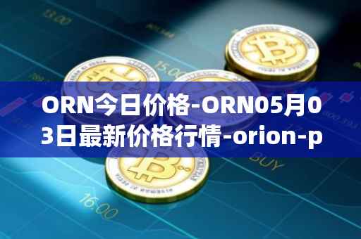 ORN今日价格-ORN05月03日最新价格行情-orion-protocol最新走势消息