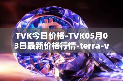 TVK今日价格-TVK05月03日最新价格行情-terra-virtua-kolect最新走势消息