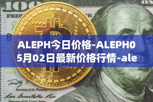 ALEPH今日价格-ALEPH05月02日最新价格行情-aleph最新走势消息