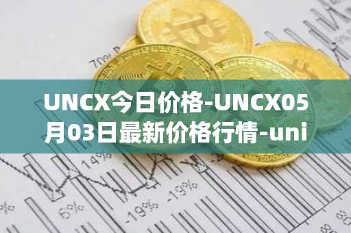 UNCX今日价格-UNCX05月03日最新价格行情-unicrypt-2最新走势消息