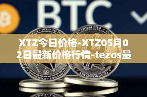 XTZ今日价格-XTZ05月02日最新价格行情-tezos最新走势消息