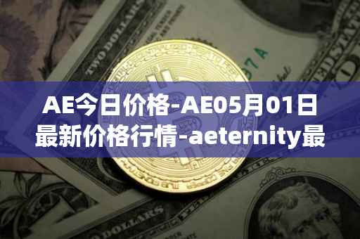 AE今日价格-AE05月01日最新价格行情-aeternity最新走势消息