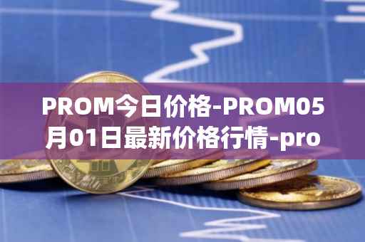 PROM今日价格-PROM05月01日最新价格行情-prometeus最新走势消息