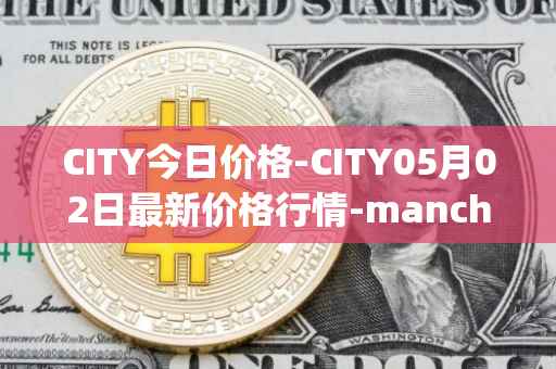 CITY今日价格-CITY05月02日最新价格行情-manchester-city-fan-token最新走势消息
