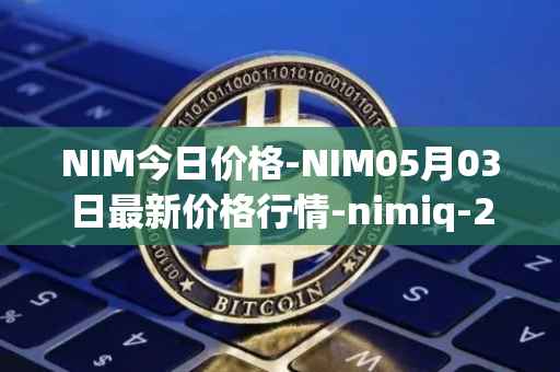 NIM今日价格-NIM05月03日最新价格行情-nimiq-2最新走势消息