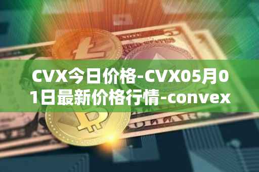 CVX今日价格-CVX05月01日最新价格行情-convex-finance最新走势消息