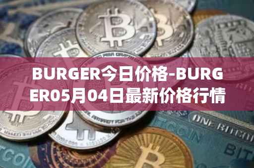 BURGER今日价格-BURGER05月04日最新价格行情-burger-swap最新走势消息