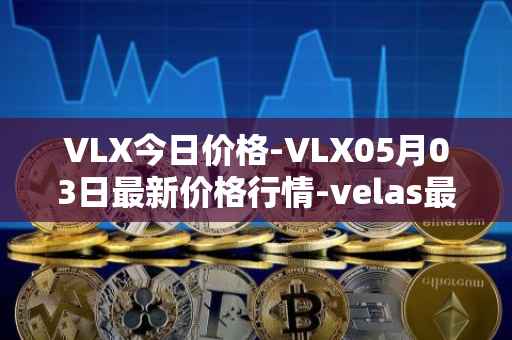 VLX今日价格-VLX05月03日最新价格行情-velas最新走势消息