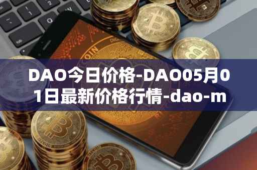 DAO今日价格-DAO05月01日最新价格行情-dao-maker最新走势消息