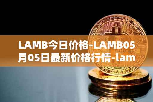 LAMB今日价格-LAMB05月05日最新价格行情-lamb最新走势消息