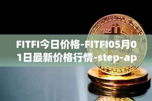 FITFI今日价格-FITFI05月01日最新价格行情-step-app最新走势消息