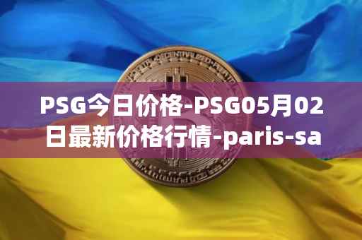 PSG今日价格-PSG05月02日最新价格行情-paris-saint-germain-fan-token最新走势消息