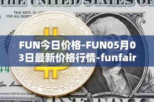 FUN今日价格-FUN05月03日最新价格行情-funfair最新走势消息