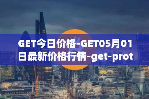 GET今日价格-GET05月01日最新价格行情-get-protocol最新走势消息