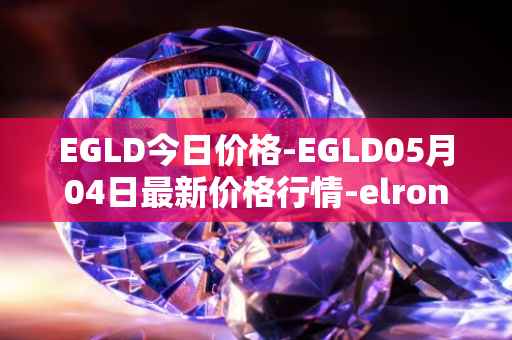 EGLD今日价格-EGLD05月04日最新价格行情-elrond-erd-2最新走势消息