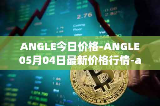 ANGLE今日价格-ANGLE05月04日最新价格行情-anglelabs最新走势消息