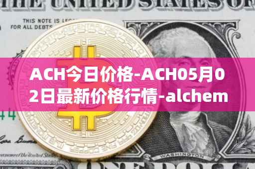 ACH今日价格-ACH05月02日最新价格行情-alchemy-pay最新走势消息
