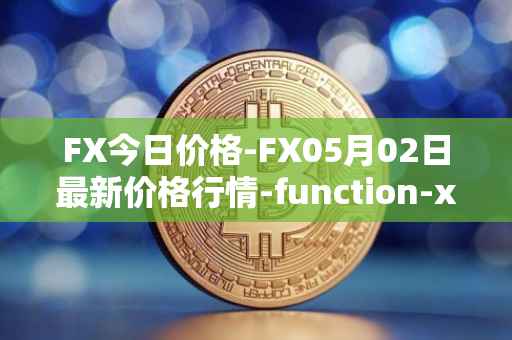 FX今日价格-FX05月02日最新价格行情-function-x最新走势消息
