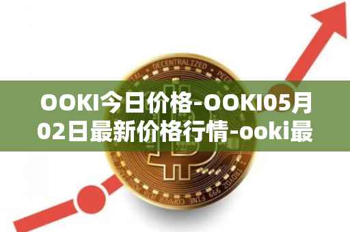 OOKI今日价格-OOKI05月02日最新价格行情-ooki最新走势消息
