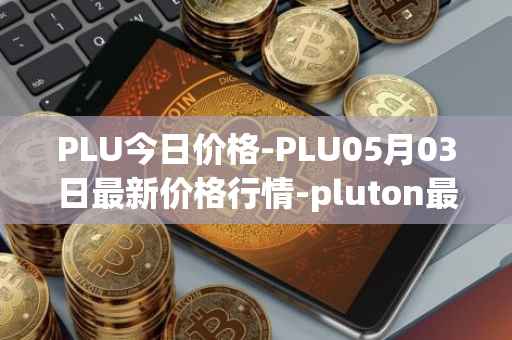 PLU今日价格-PLU05月03日最新价格行情-pluton最新走势消息