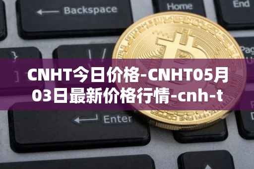CNHT今日价格-CNHT05月03日最新价格行情-cnh-tether最新走势消息