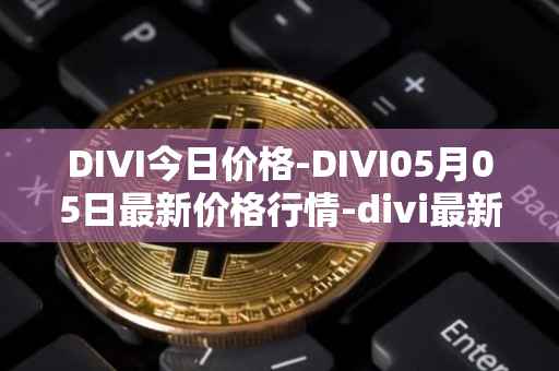 DIVI今日价格-DIVI05月05日最新价格行情-divi最新走势消息